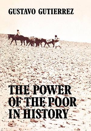 The Power of the Poor in History: Selected Writings by Gustavo Gutiérrez