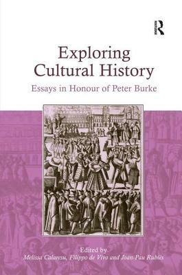 Exploring Cultural History: Essays in Honour of Peter Burke by Melissa Calaresu, Filippo De Vivo, Joan-Pau Rubies