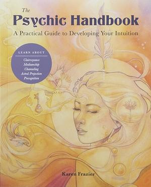 The Psychic Handbook: A Practical Guide to Developing Your Intuition by Karen Frazier