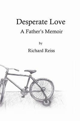 Desperate Love: A Father's Memoir by Richard Reiss