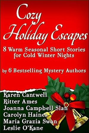 Cozy Holiday Escapes: Warm Seasonal Short Stories by Bestselling Mystery Authors for Cold Winter Nights by Karen Cantwell, Carolyn Haines, Leslie O'Kane, Maria Grazia Swan, Joanna Campbell Slan, Ritter Ames
