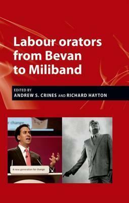 Labour Orators from Bevan to Miliband by Andrew S. Crines, Richard Hayton