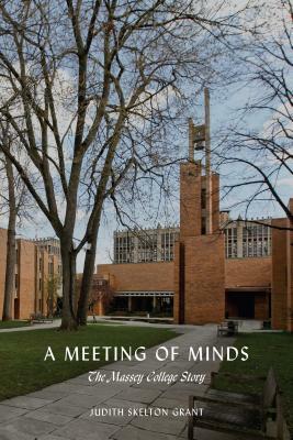 A Meeting of Minds: The Massey College Story by Judith Skelton Grant