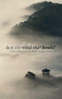 is it the wind that howls?: ryuka triptychs by Liam Wilkinson, Joy McCall