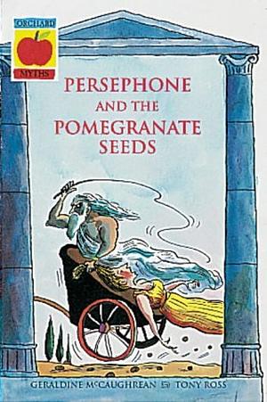 Persephone and the Pomegranate Seeds by Tony Ross, Geraldine McCaughrean