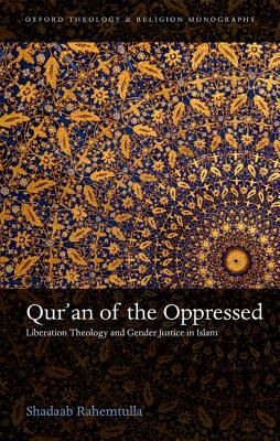 Qur'an of the Oppressed: Liberation Theology and Gender Justice in Islam by Shadaab Rahemtulla