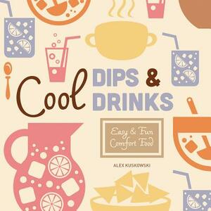Cool Dips & Drinks: Easy & Fun Comfort Food by Alex Kuskowski