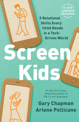 Screen Kids: 5 Relational Skills Every Child Needs in a Tech-Driven World by Arlene Pellicane, Gary Chapman