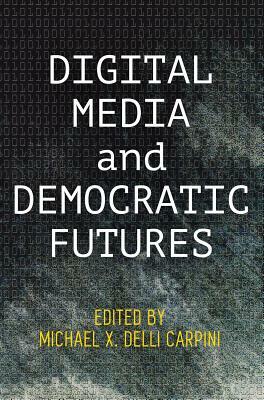 Digital Media and Democratic Futures by 