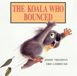 The Koala who Bounced by Jimmy Thomson, Eric Löbbecke