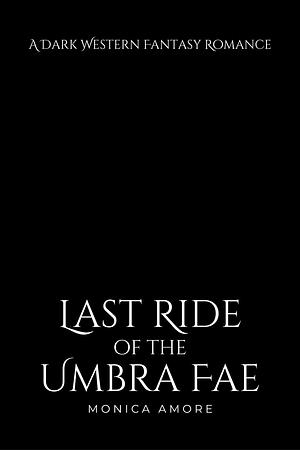 Last Ride of the Umbra Fae by Monica Amore