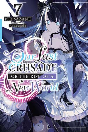 Our Last Crusade or the Rise of a New World, Vol. 7 by Kei Sazane, Ao Nekonabe