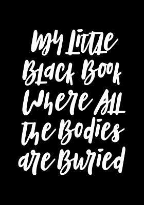 My Little Black Book Where All the Bodies Are Buried by Dark Road Designs