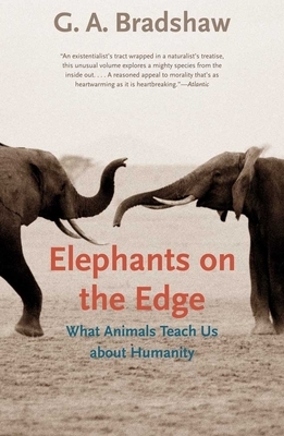 Elephants on the Edge: What Animals Teach Us about Humanity by G.A. Bradshaw