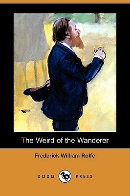 The Weird of the Wanderer (Dodo Press) by Frederick William Rolfe