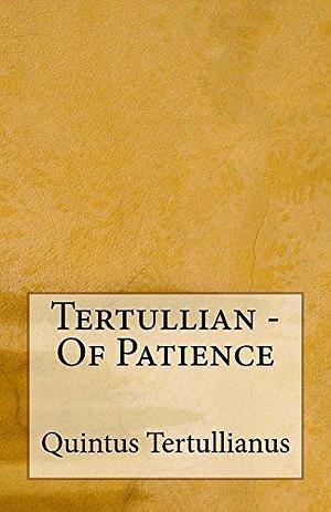 Tertullian - Of Patience by Tertullian, Tertullian