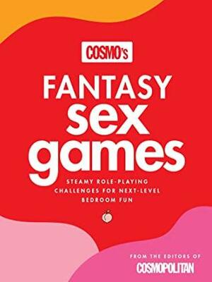 Cosmo's Fantasy Sex Games: Steamy Role-Playing Challenges For Next-Level Bedroom Fun by Cosmopolitan