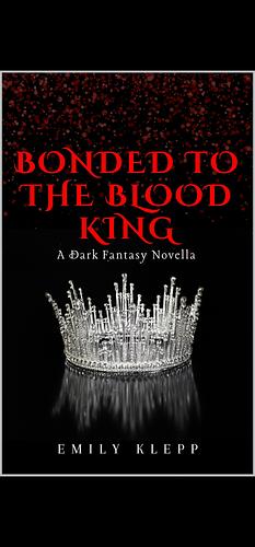 Bonded To The Blood King: A Dark Fantsy Novella by Emily Klepp