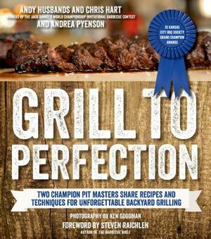 Grill to Perfection: Two Champion Pit Masters Share Recipes and Techniques for Unforgettable Backyard Grilling by Andy Husbands, Andrea Pyenson, Chris Hart