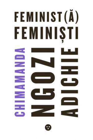 Feminist(ă), feminiști by Chimamanda Ngozi Adichie, Anca Dumitrescu