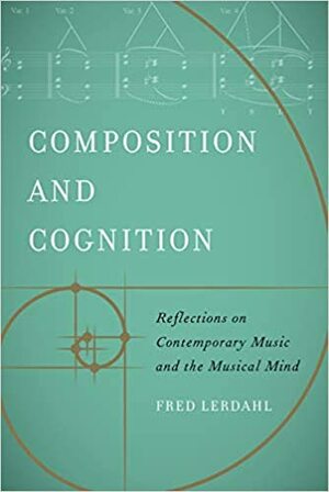 Composition and Cognition: Reflections on Contemporary Music and the Musical Mind by Fred Lerdahl