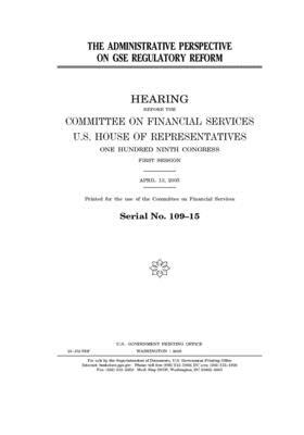 The administrative perspective on GSE regulatory reform by Committee on Financial Services (house), United S. Congress, United States House of Representatives