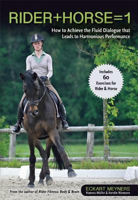 Rider + Horse = 1: How to Achieve the Fluid Dialogue That Leads to Harmonious Performance by Kerstin Niemann, Eckart Meyners, Hannes Muller