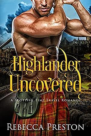 Highlander Uncovered: A Scottish Time Travel Romance by Rebecca Preston