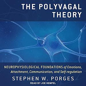 The Polyvagal Theory: Neurophysiological Foundations of Emotions, Attachment, Communication, and Self-Regulation by Stephen W. Porges