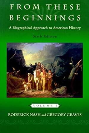 From These Beginnings: A Biographical Approach To American History by Roderick Nash, Gregory Graves