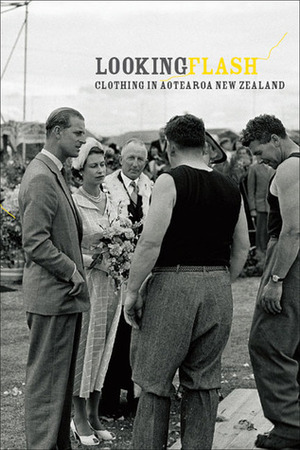 Looking Flash: Clothing in Aotearoa New Zealand by Stephanie Gibson, Bronwyn Labrum