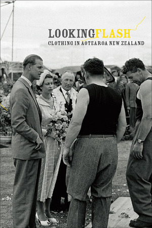 Looking Flash: Clothing in Aotearoa New Zealand by Bronwyn Labrum, Stephanie Gibson