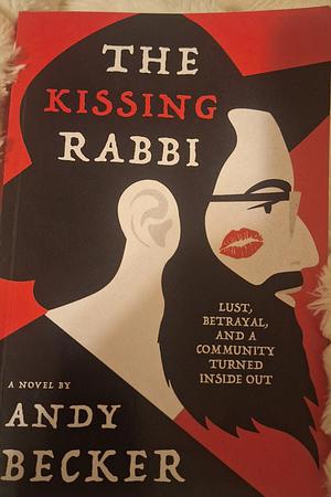 The Kissing Rabbi: Lust, Betrayal, and a Community Turned Inside Out by Andy Becker