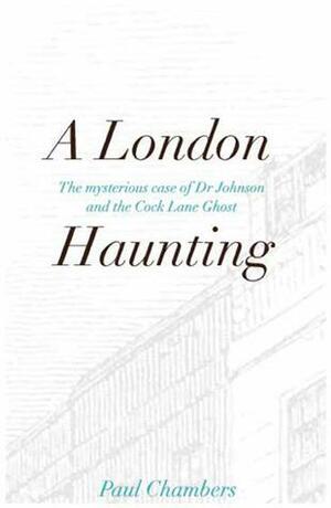 A London Haunting: The Mysterious Case of Dr. Johnson and the Cock Lane Ghost by Paul Chambers