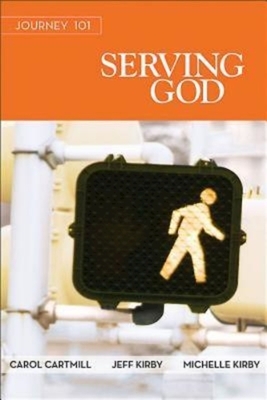 Journey 101: Serving God Participant Guide: Steps to the Life God Intends by Carol Cartmill, Jeff Kirby, Michelle Kirby