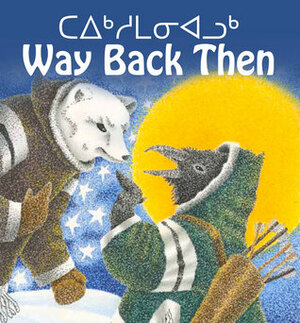 ᑕᐃᒃᓱᒪᓂᐊᓗᒃ / Way Back Then by Louise Flaherty, Neil Christopher, Germaine Arnaktauyok