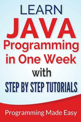 Java: Learn Java Programming in One Week with Step By Step Tutorials by Michael Lombard