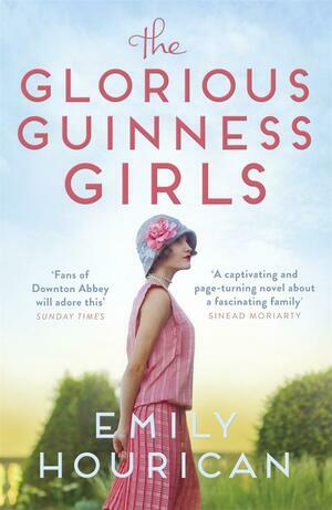 The Glorious Guinness Girls: A story of the scandals and secrets of the famous society girls by Emily Hourican