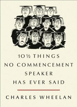 10 ½ Things No Commencement Speaker Has Ever Said by Peter Steiner, Charles Wheelan