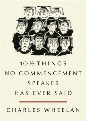 10 ½ Things No Commencement Speaker Has Ever Said by Charles Wheelan, Peter Steiner