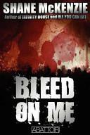 Bleed On Me by Shane McKenzie