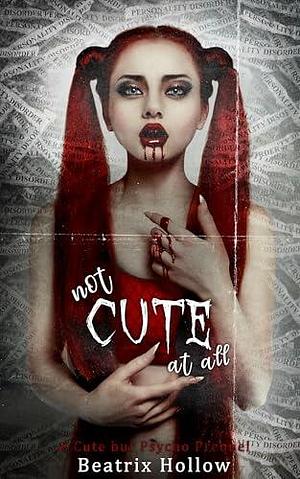 Not Cute At All: A Cute but Psycho Prequel by Beatrix Hollow, Beatrix Hollow