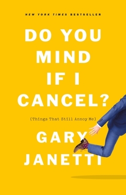 Do You Mind If I Cancel? (Things That Still Annoy Me) by Gary Janetti