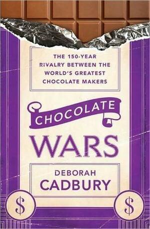 Chocolate Wars by Deborah Cadbury, Deborah Cadbury