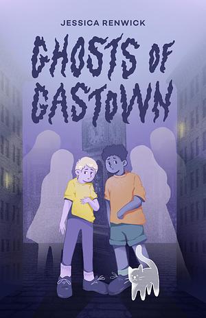 Ghosts of Gastown by Jessica Renwick, Jessica Renwick