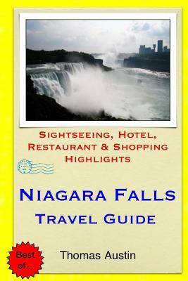 Niagara Falls Travel Guide: Sightseeing, Hotel, Restaurant & Shopping Highlights by Thomas Austin
