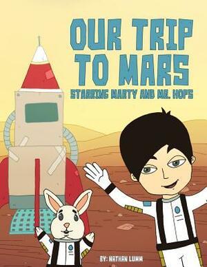 Our Trip to Mars: Starring Marty and Mr. Hops by Nathan Lumm