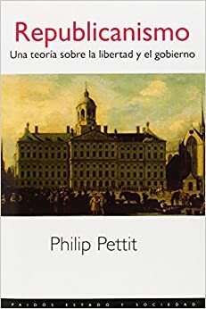 Republicanismo. Una teoría sobre la libertad y el gobierno by Philip Pettit