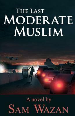 The Last Moderate Muslim by Sam Wazan