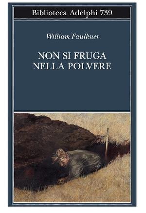 Non si fruga nella polvere by William Faulkner